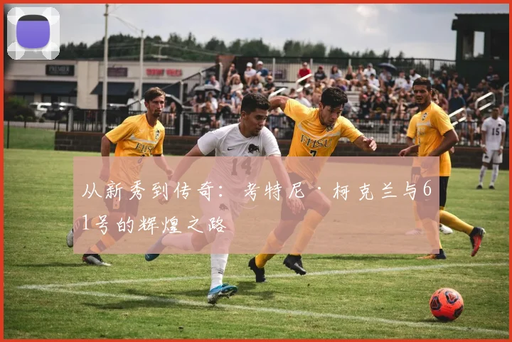 从新秀到传奇：考特尼·柯克兰与61号的辉煌之路